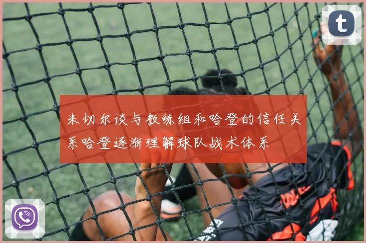 米切尔谈与教练组和哈登的信任关系哈登逐渐理解球队战术体系