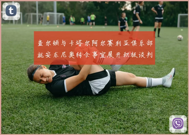 查尔顿与卡塔尔阿尔赛利亚俱乐部就安东尼奥转会事宜展开积极谈判