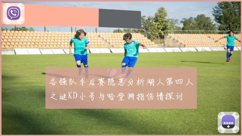 各强队季后赛隐患分析湖人第四人之谜KD小号与哈登拇指伤情探讨